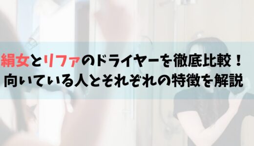 絹女とリファのドライヤーを徹底比較！向いている人とそれぞれの特徴を解説